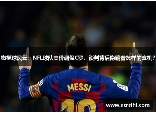 橄榄球风云：NFL球队高价调侃C罗，谈判背后隐藏着怎样的玄机？